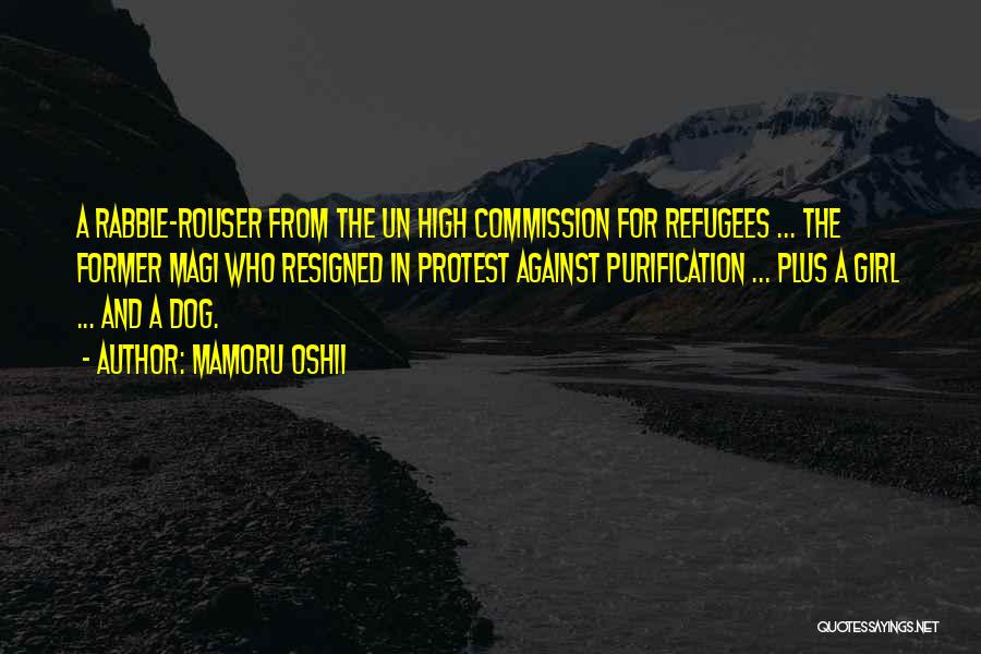 Mamoru Oshii Quotes: A Rabble-rouser From The Un High Commission For Refugees ... The Former Magi Who Resigned In Protest Against Purification ...