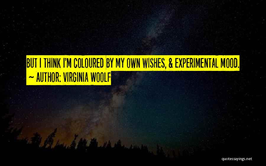 Virginia Woolf Quotes: But I Think I'm Coloured By My Own Wishes, & Experimental Mood.