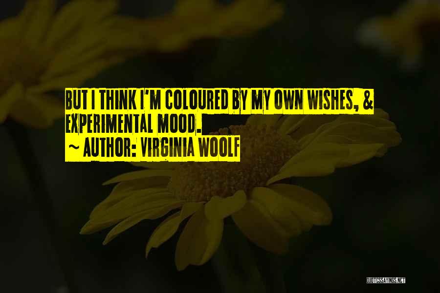 Virginia Woolf Quotes: But I Think I'm Coloured By My Own Wishes, & Experimental Mood.