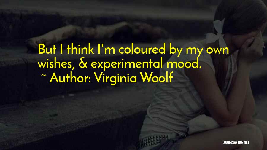 Virginia Woolf Quotes: But I Think I'm Coloured By My Own Wishes, & Experimental Mood.