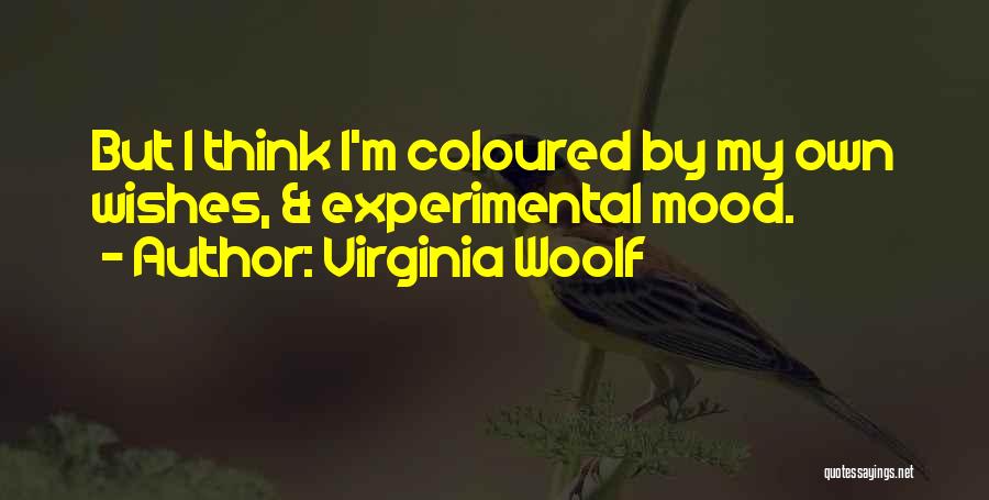 Virginia Woolf Quotes: But I Think I'm Coloured By My Own Wishes, & Experimental Mood.