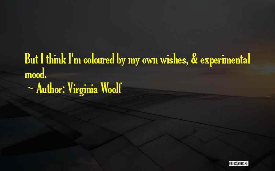 Virginia Woolf Quotes: But I Think I'm Coloured By My Own Wishes, & Experimental Mood.