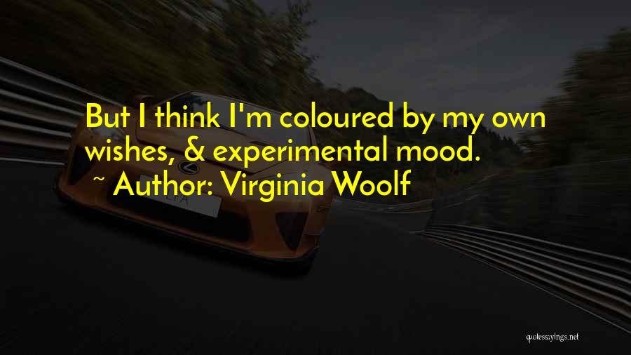 Virginia Woolf Quotes: But I Think I'm Coloured By My Own Wishes, & Experimental Mood.