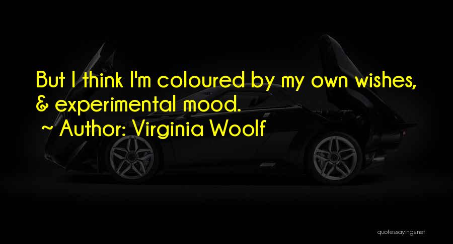 Virginia Woolf Quotes: But I Think I'm Coloured By My Own Wishes, & Experimental Mood.
