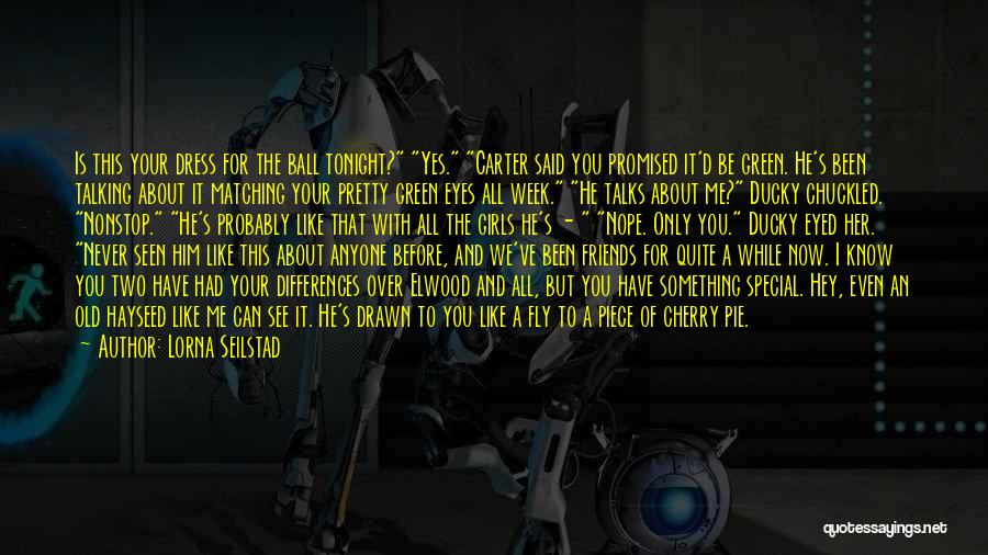 Lorna Seilstad Quotes: Is This Your Dress For The Ball Tonight? Yes. Carter Said You Promised It'd Be Green. He's Been Talking About