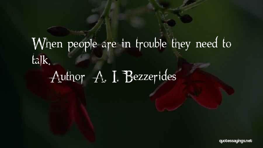 A. I. Bezzerides Quotes: When People Are In Trouble They Need To Talk.