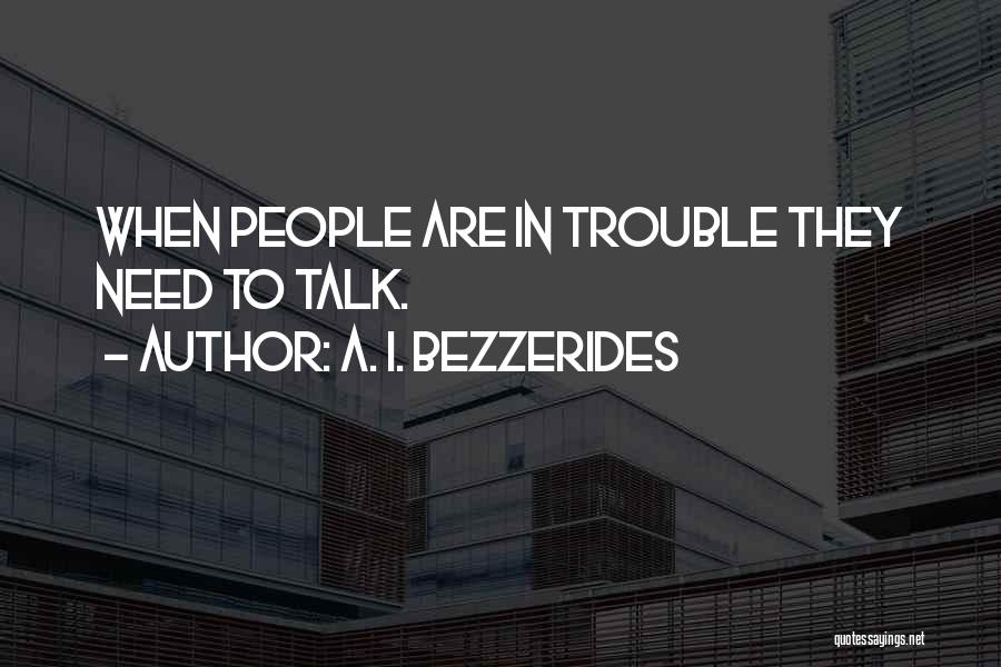 A. I. Bezzerides Quotes: When People Are In Trouble They Need To Talk.