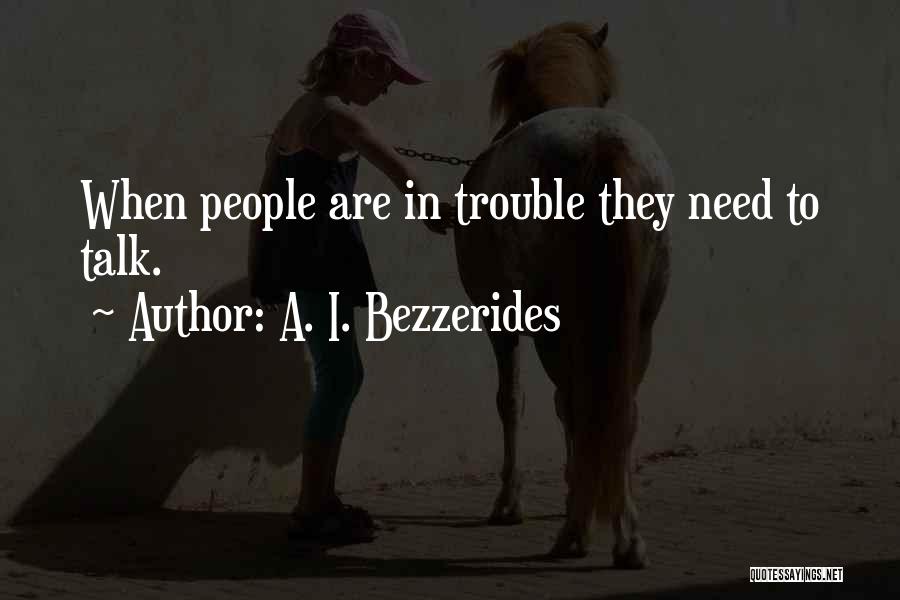 A. I. Bezzerides Quotes: When People Are In Trouble They Need To Talk.