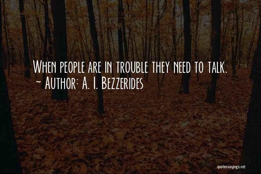 A. I. Bezzerides Quotes: When People Are In Trouble They Need To Talk.