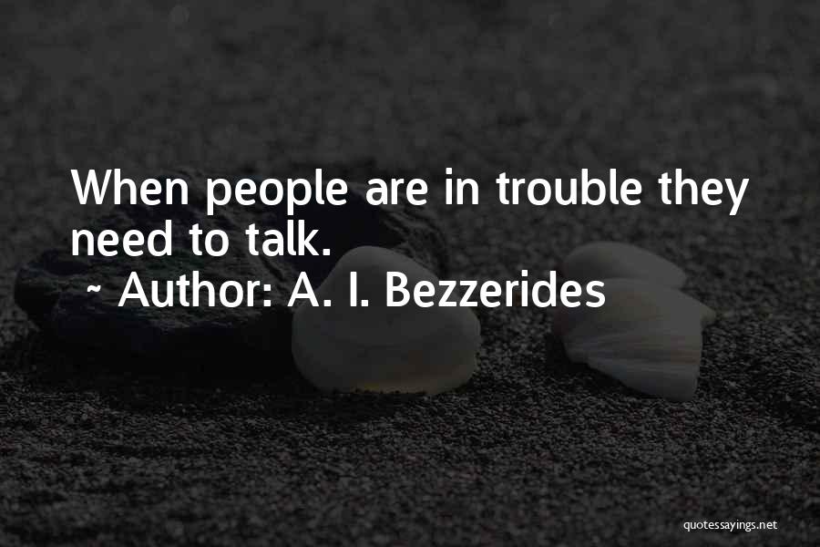 A. I. Bezzerides Quotes: When People Are In Trouble They Need To Talk.