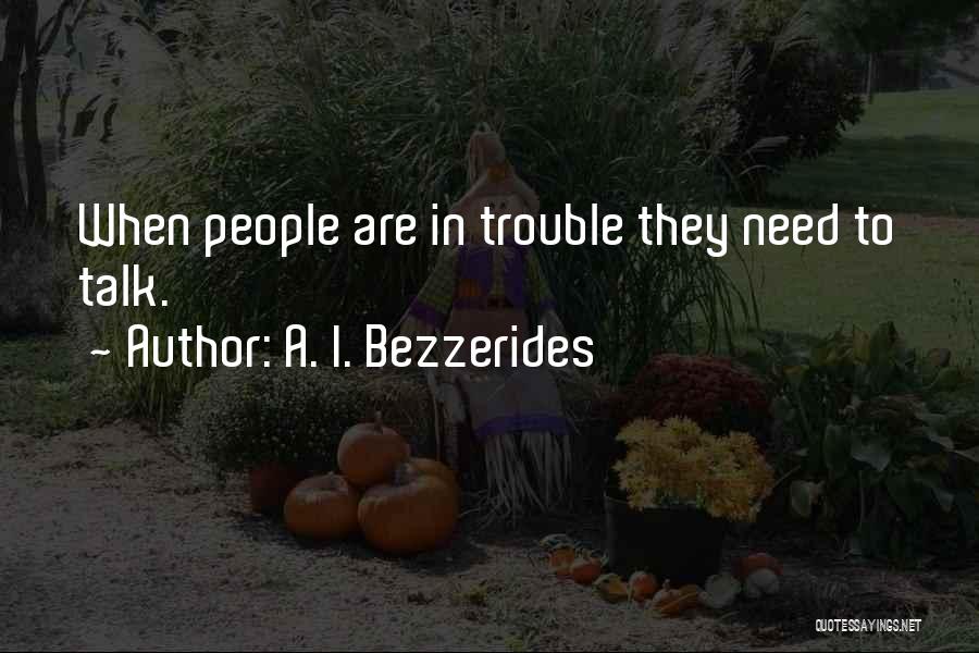 A. I. Bezzerides Quotes: When People Are In Trouble They Need To Talk.