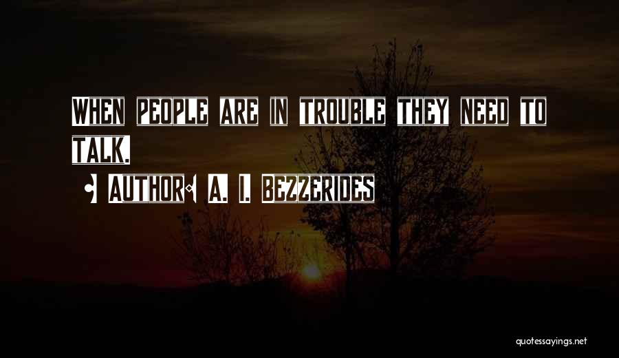 A. I. Bezzerides Quotes: When People Are In Trouble They Need To Talk.