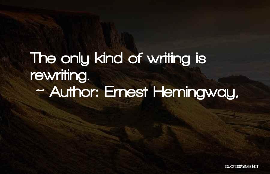 Ernest Hemingway, Quotes: The Only Kind Of Writing Is Rewriting.