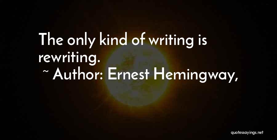 Ernest Hemingway, Quotes: The Only Kind Of Writing Is Rewriting.