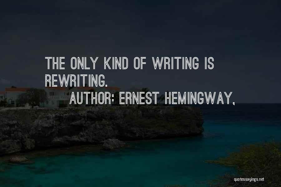 Ernest Hemingway, Quotes: The Only Kind Of Writing Is Rewriting.