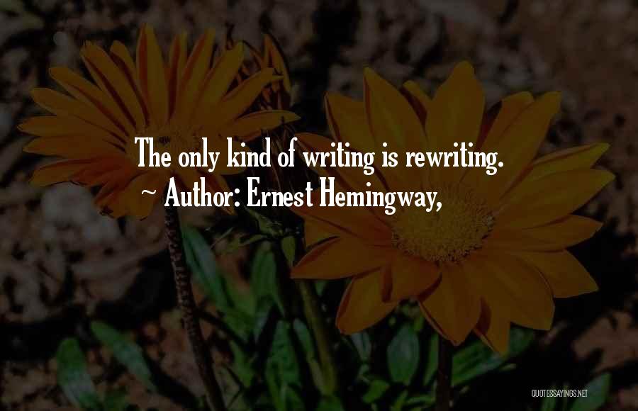 Ernest Hemingway, Quotes: The Only Kind Of Writing Is Rewriting.