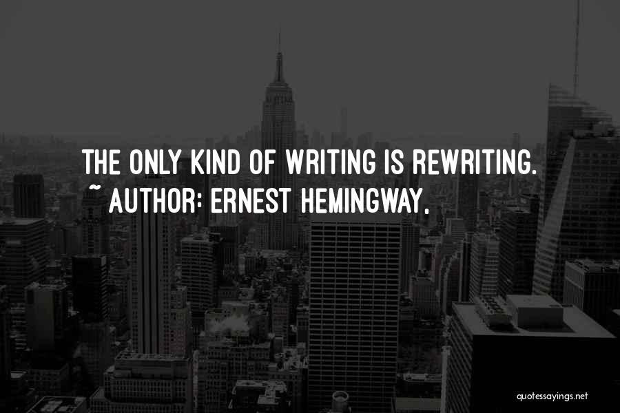 Ernest Hemingway, Quotes: The Only Kind Of Writing Is Rewriting.