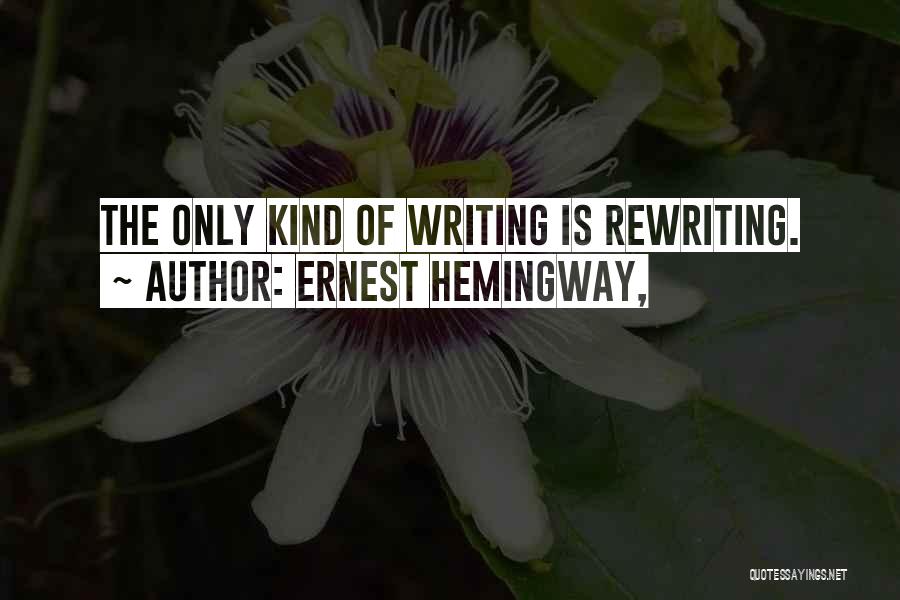 Ernest Hemingway, Quotes: The Only Kind Of Writing Is Rewriting.