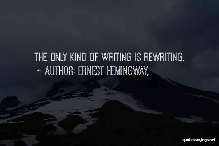 Ernest Hemingway, Quotes: The Only Kind Of Writing Is Rewriting.