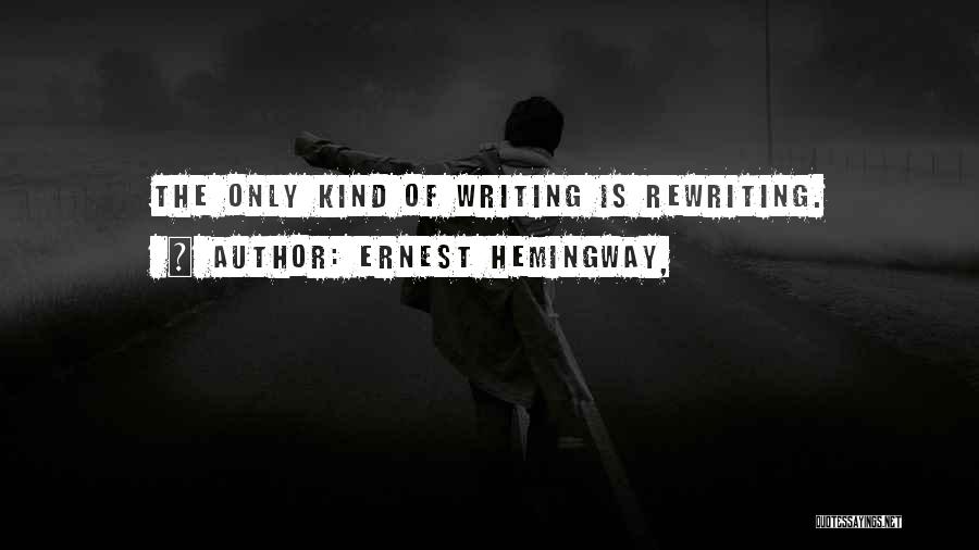 Ernest Hemingway, Quotes: The Only Kind Of Writing Is Rewriting.