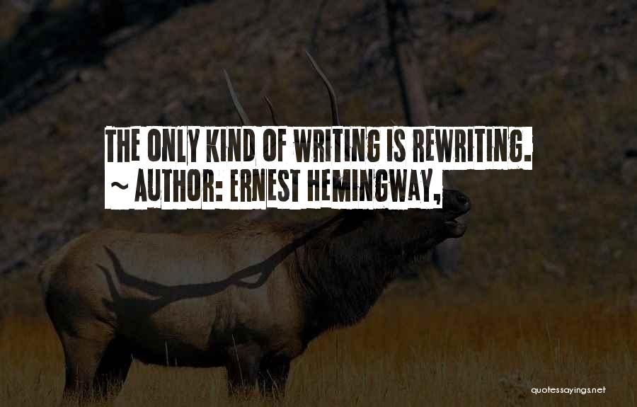 Ernest Hemingway, Quotes: The Only Kind Of Writing Is Rewriting.