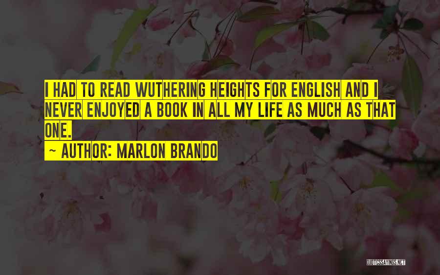 Marlon Brando Quotes: I Had To Read Wuthering Heights For English And I Never Enjoyed A Book In All My Life As Much