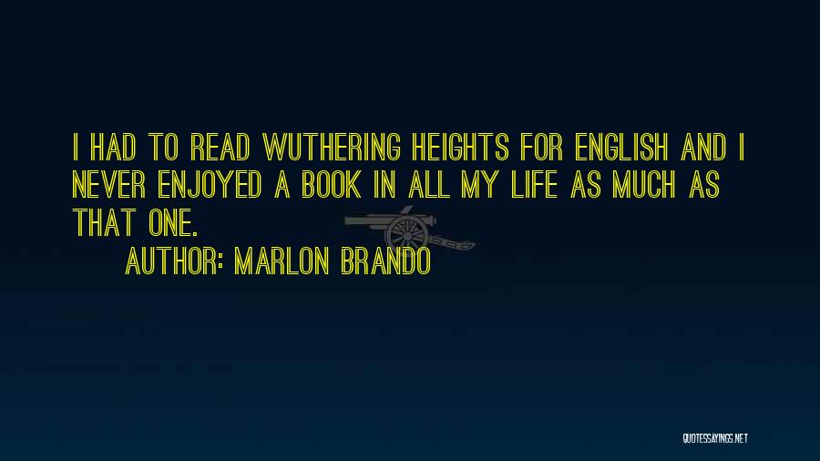 Marlon Brando Quotes: I Had To Read Wuthering Heights For English And I Never Enjoyed A Book In All My Life As Much