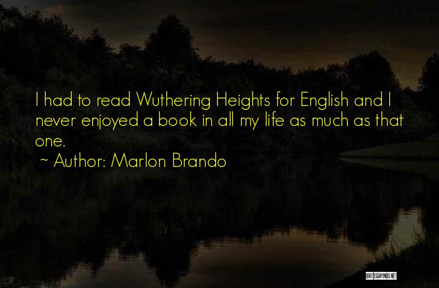 Marlon Brando Quotes: I Had To Read Wuthering Heights For English And I Never Enjoyed A Book In All My Life As Much