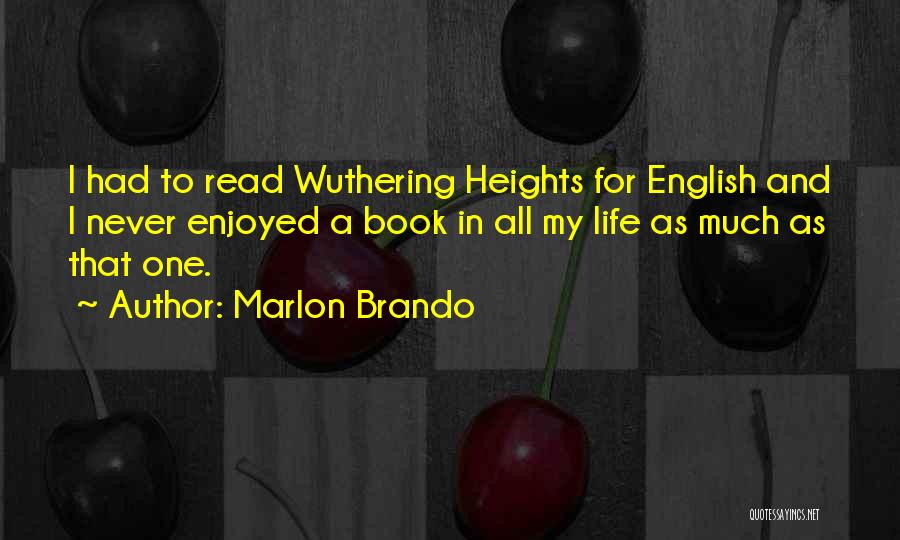 Marlon Brando Quotes: I Had To Read Wuthering Heights For English And I Never Enjoyed A Book In All My Life As Much