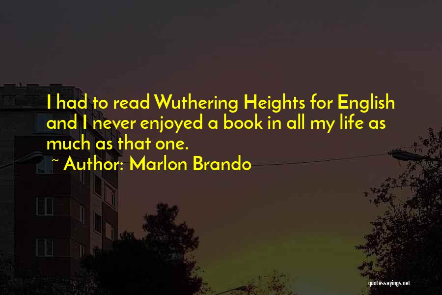 Marlon Brando Quotes: I Had To Read Wuthering Heights For English And I Never Enjoyed A Book In All My Life As Much