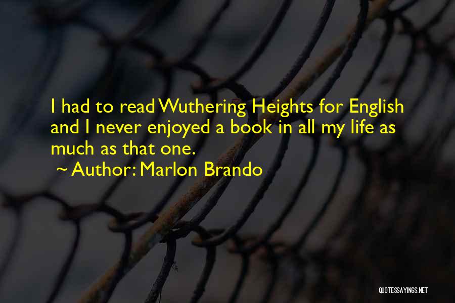 Marlon Brando Quotes: I Had To Read Wuthering Heights For English And I Never Enjoyed A Book In All My Life As Much