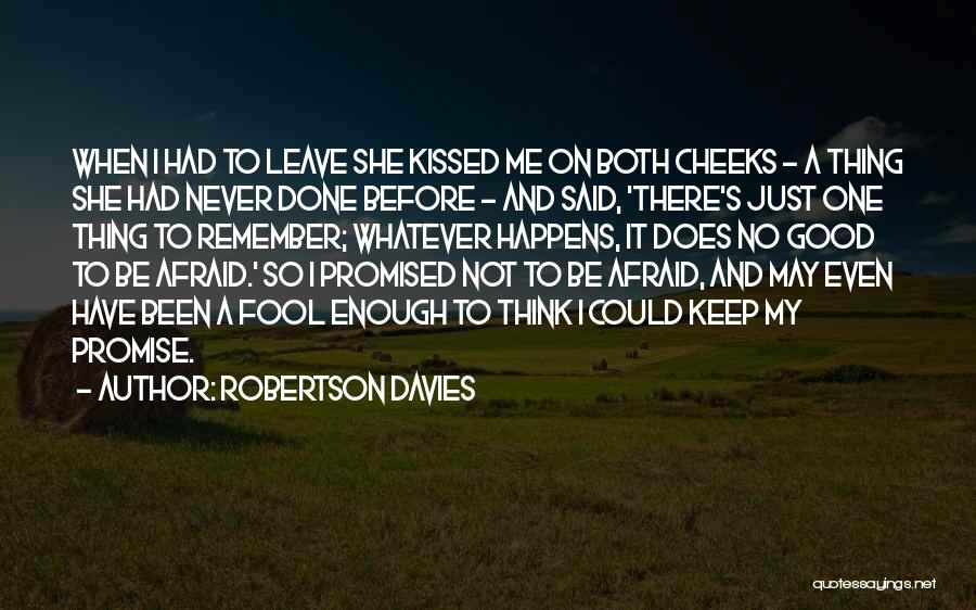 Robertson Davies Quotes: When I Had To Leave She Kissed Me On Both Cheeks - A Thing She Had Never Done Before -