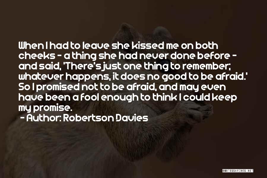 Robertson Davies Quotes: When I Had To Leave She Kissed Me On Both Cheeks - A Thing She Had Never Done Before -