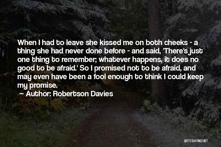 Robertson Davies Quotes: When I Had To Leave She Kissed Me On Both Cheeks - A Thing She Had Never Done Before -