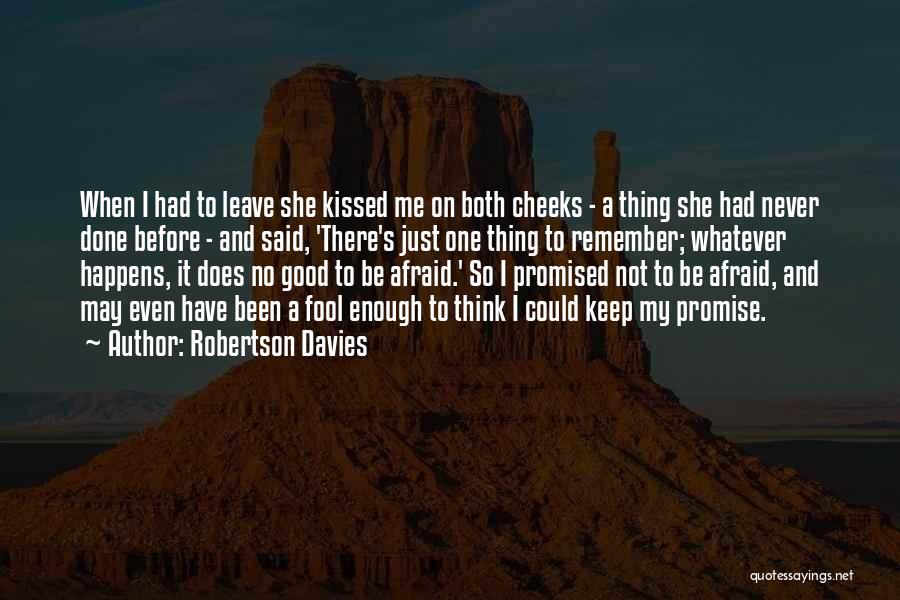 Robertson Davies Quotes: When I Had To Leave She Kissed Me On Both Cheeks - A Thing She Had Never Done Before -