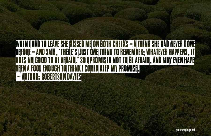 Robertson Davies Quotes: When I Had To Leave She Kissed Me On Both Cheeks - A Thing She Had Never Done Before -