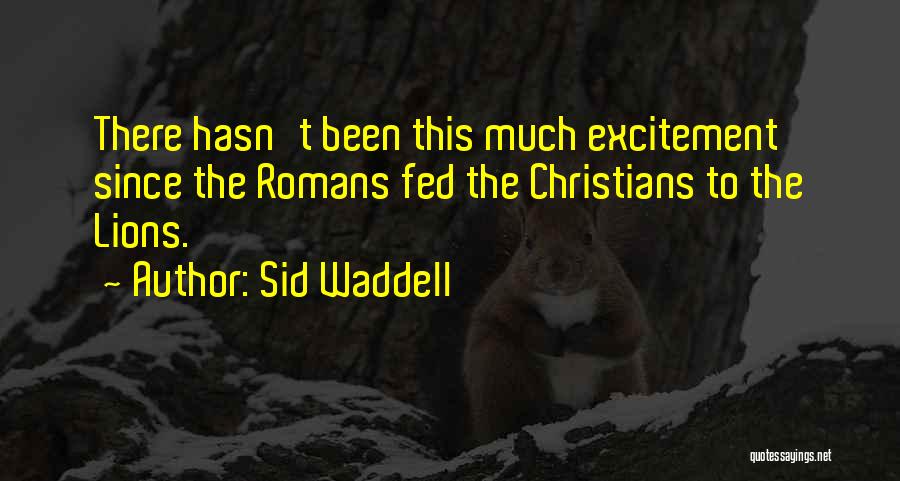 Sid Waddell Quotes: There Hasn't Been This Much Excitement Since The Romans Fed The Christians To The Lions.