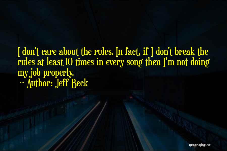 Jeff Beck Quotes: I Don't Care About The Rules. In Fact, If I Don't Break The Rules At Least 10 Times In Every