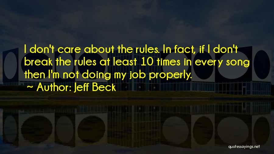 Jeff Beck Quotes: I Don't Care About The Rules. In Fact, If I Don't Break The Rules At Least 10 Times In Every