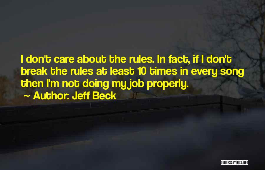 Jeff Beck Quotes: I Don't Care About The Rules. In Fact, If I Don't Break The Rules At Least 10 Times In Every