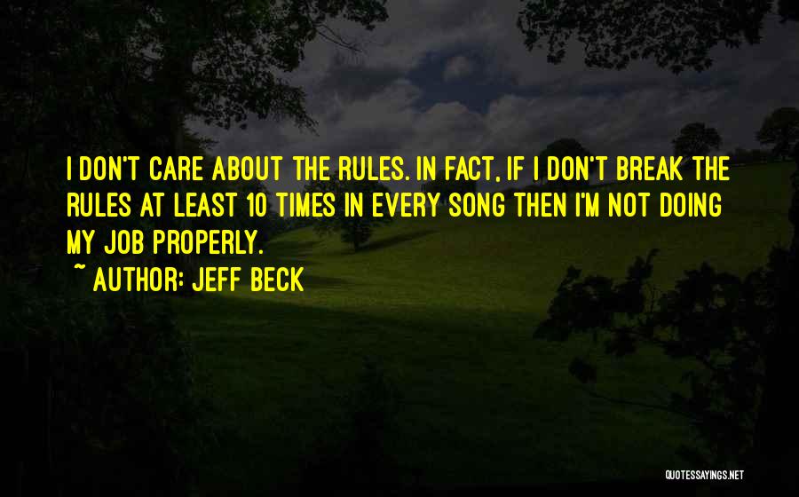 Jeff Beck Quotes: I Don't Care About The Rules. In Fact, If I Don't Break The Rules At Least 10 Times In Every