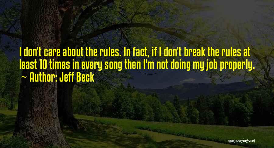 Jeff Beck Quotes: I Don't Care About The Rules. In Fact, If I Don't Break The Rules At Least 10 Times In Every