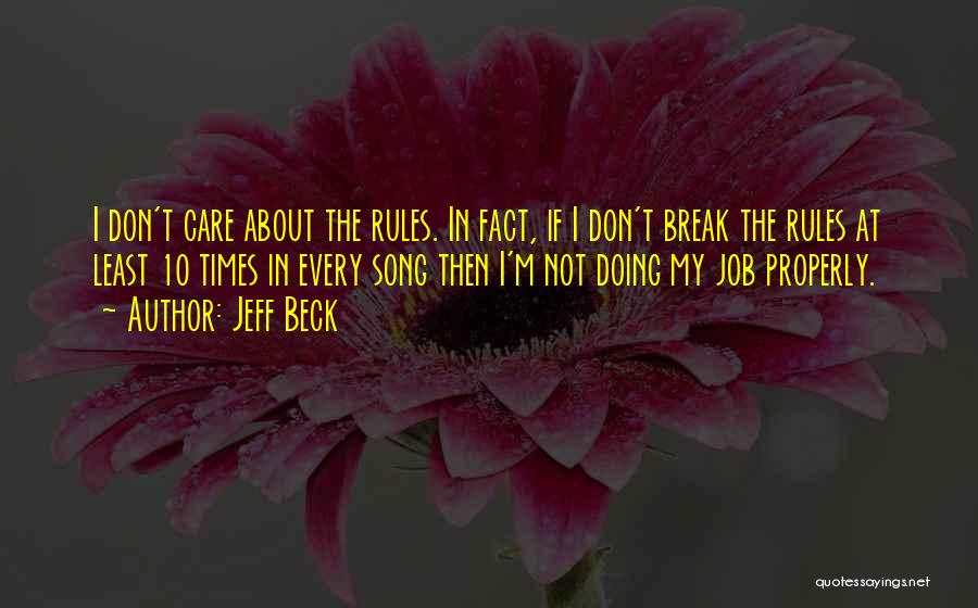 Jeff Beck Quotes: I Don't Care About The Rules. In Fact, If I Don't Break The Rules At Least 10 Times In Every