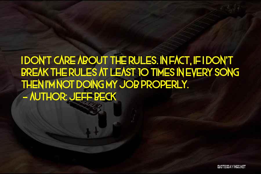 Jeff Beck Quotes: I Don't Care About The Rules. In Fact, If I Don't Break The Rules At Least 10 Times In Every