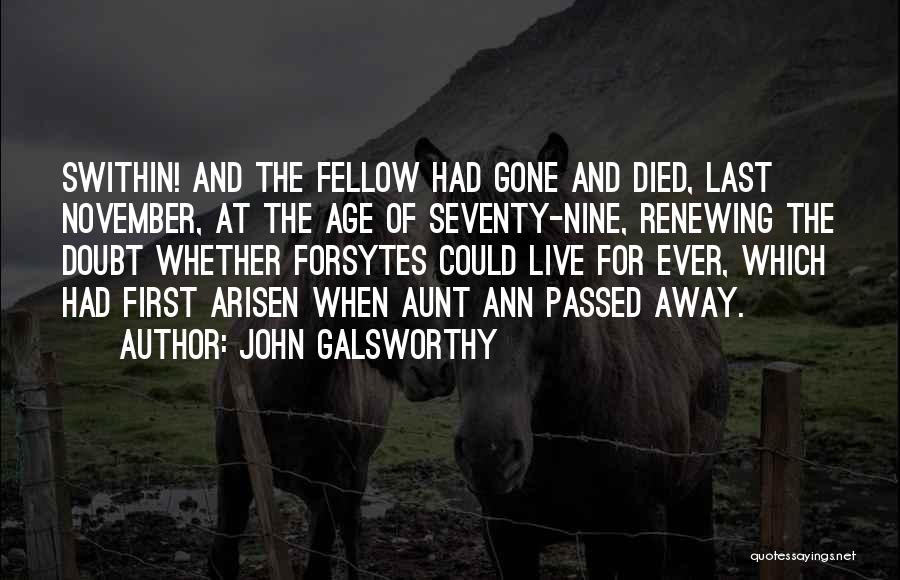 John Galsworthy Quotes: Swithin! And The Fellow Had Gone And Died, Last November, At The Age Of Seventy-nine, Renewing The Doubt Whether Forsytes