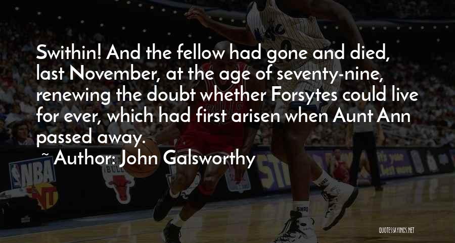 John Galsworthy Quotes: Swithin! And The Fellow Had Gone And Died, Last November, At The Age Of Seventy-nine, Renewing The Doubt Whether Forsytes