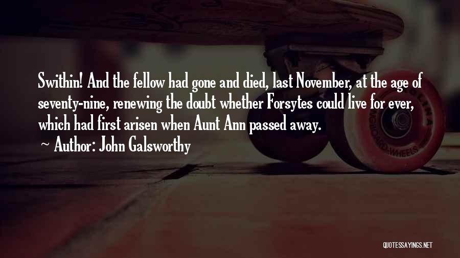 John Galsworthy Quotes: Swithin! And The Fellow Had Gone And Died, Last November, At The Age Of Seventy-nine, Renewing The Doubt Whether Forsytes