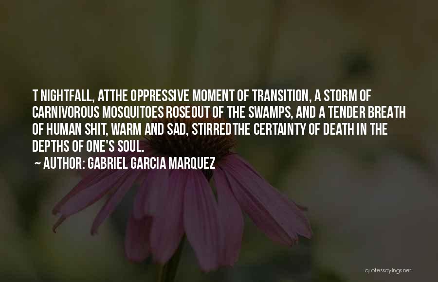 Gabriel Garcia Marquez Quotes: T Nightfall, Atthe Oppressive Moment Of Transition, A Storm Of Carnivorous Mosquitoes Roseout Of The Swamps, And A Tender Breath