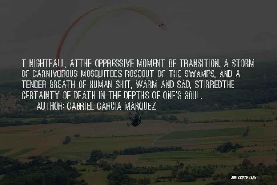 Gabriel Garcia Marquez Quotes: T Nightfall, Atthe Oppressive Moment Of Transition, A Storm Of Carnivorous Mosquitoes Roseout Of The Swamps, And A Tender Breath