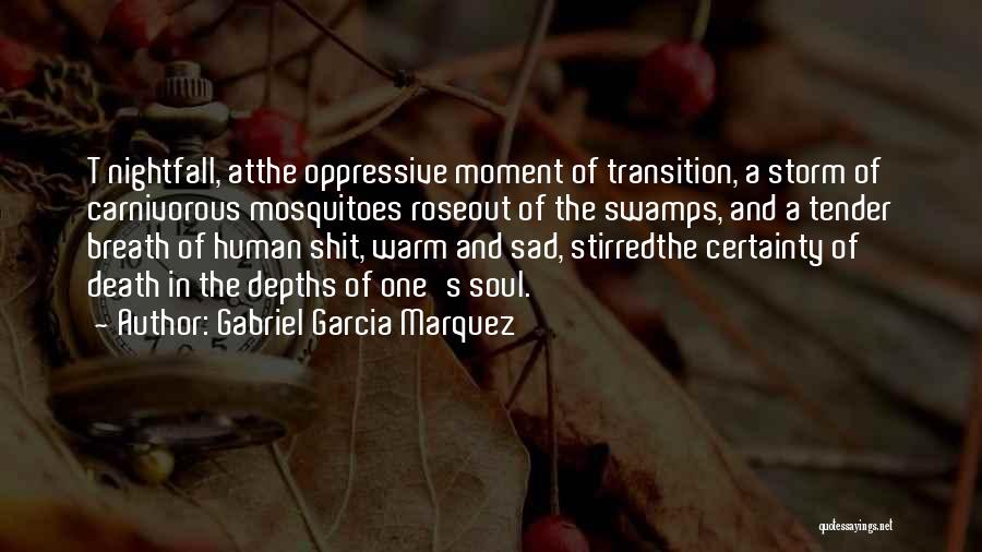 Gabriel Garcia Marquez Quotes: T Nightfall, Atthe Oppressive Moment Of Transition, A Storm Of Carnivorous Mosquitoes Roseout Of The Swamps, And A Tender Breath